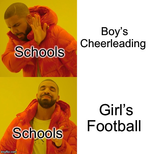 Drake Hotline Bling Meme | Boy’s Cheerleading; Schools; Girl’s Football; Schools | image tagged in memes,drake hotline bling | made w/ Imgflip meme maker