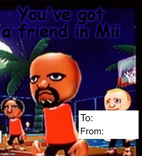 This was the Valentine I used this year... | You've got a friend in Mii; To:; From: | image tagged in valentines day,wii,wii sports | made w/ Imgflip meme maker