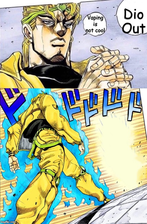 Dio walk | Dio Out; Vaping is not cool | image tagged in dio walk | made w/ Imgflip meme maker