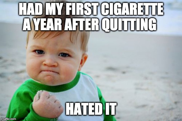 Success Kid Original Meme | HAD MY FIRST CIGARETTE A YEAR AFTER QUITTING; HATED IT | image tagged in memes,success kid original | made w/ Imgflip meme maker