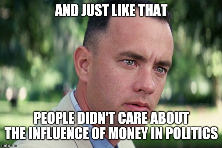 Bloomberg 2020 | AND JUST LIKE THAT; PEOPLE DIDN'T CARE ABOUT THE INFLUENCE OF MONEY IN POLITICS | image tagged in memes,and just like that,sugar daddy,democrats,democratic party,political meme | made w/ Imgflip meme maker