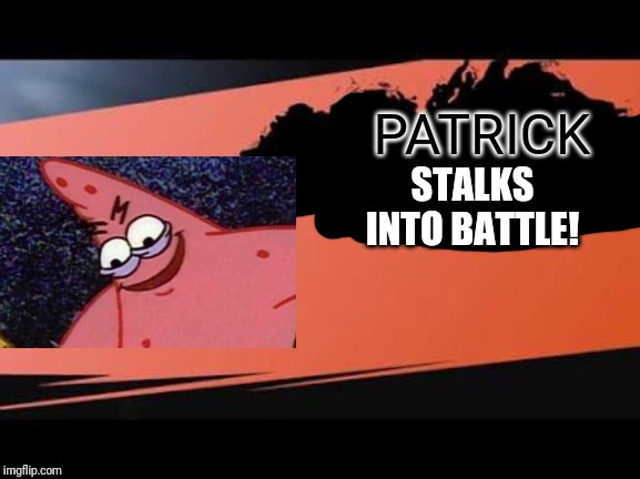 Super Smash Bros | PATRICK; STALKS INTO BATTLE! | image tagged in super smash bros | made w/ Imgflip meme maker