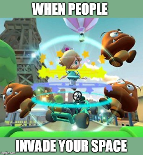 KNOCK 'EM BACK | WHEN PEOPLE; INVADE YOUR SPACE | image tagged in mario kart,mario kart tour,baby,rosalina | made w/ Imgflip meme maker
