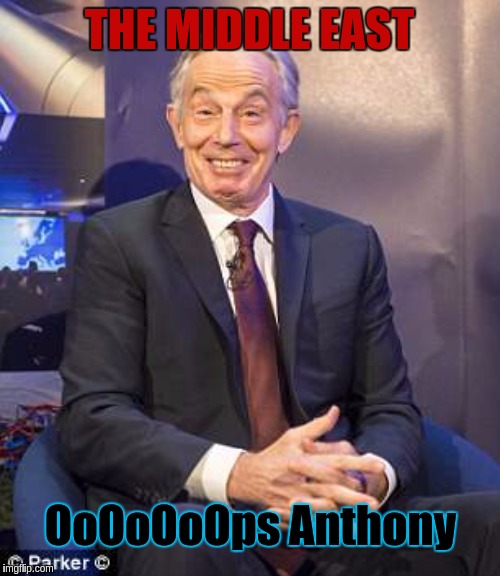 #TonyBlair aka #AnthonyBLiar. #PARLIAMENTUK | THE MIDDLE EAST; OoOoOoOps Anthony | image tagged in parliament,prime minister,boris johnson,europe,middle east,war criminal | made w/ Imgflip meme maker