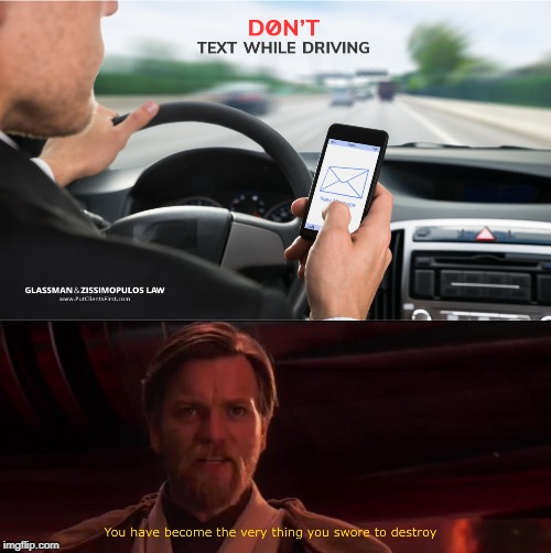 You have become the very thing you swore to destroy | image tagged in memes,texting and driving,you have become the very thing you swore to destroy | made w/ Imgflip meme maker
