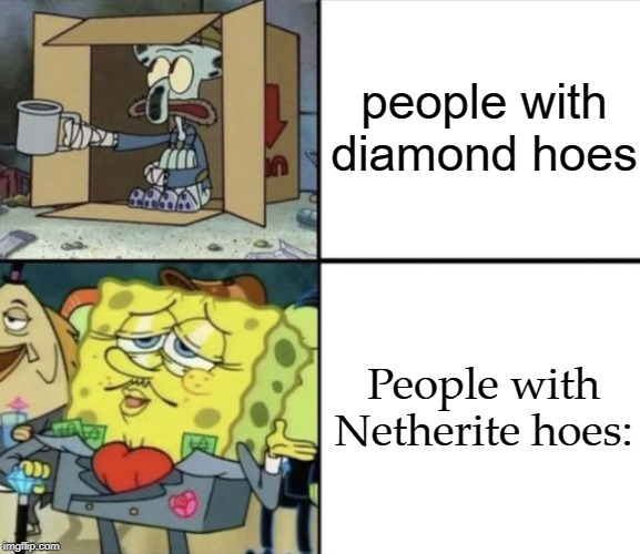 Poor Squidward vs Rich Spongebob | people with diamond hoes; People with Netherite hoes: | image tagged in poor squidward vs rich spongebob | made w/ Imgflip meme maker