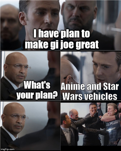 Captain America Bad Joke | I have plan to make gi joe great; What's your plan? Anime and Star Wars vehicles | image tagged in captain america bad joke | made w/ Imgflip meme maker