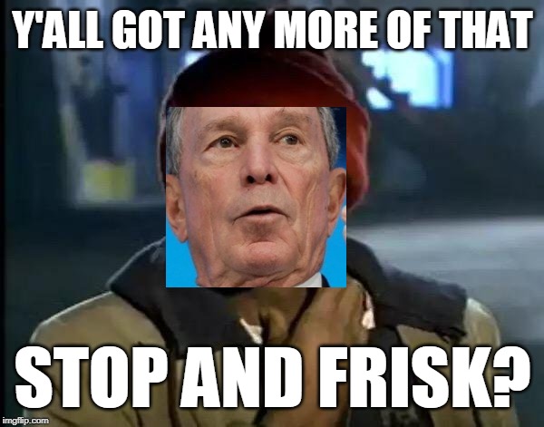 Go Frisk Yourself, Bloomer | Y'ALL GOT ANY MORE OF THAT; STOP AND FRISK? | image tagged in memes,y'all got any more of that,frisk,bloomberg | made w/ Imgflip meme maker