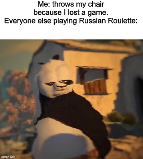Drunk Kung Fu Panda | Me: throws my chair because I lost a game.
Everyone else playing Russian Roulette: | image tagged in drunk kung fu panda | made w/ Imgflip meme maker