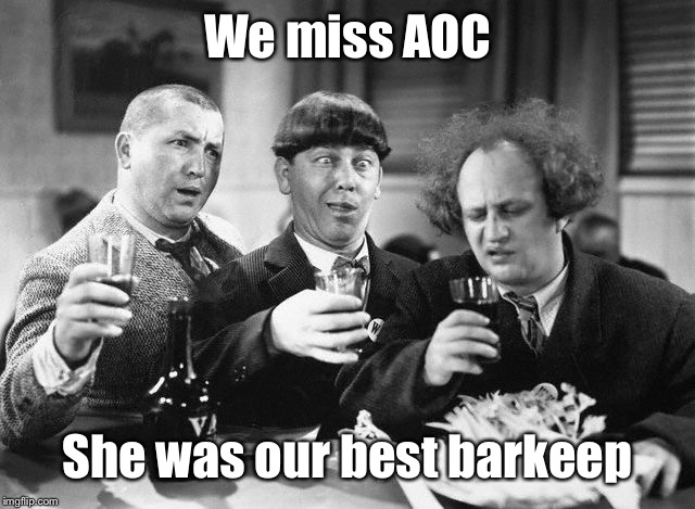 Her pinnacle of success has passed | We miss AOC; She was our best barkeep | image tagged in 3 stooges drink,aoc,barkeeper | made w/ Imgflip meme maker