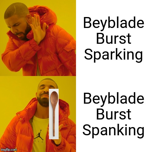 Spank | Beyblade Burst Sparking; Beyblade Burst Spanking | image tagged in memes,drake hotline bling,spank | made w/ Imgflip meme maker