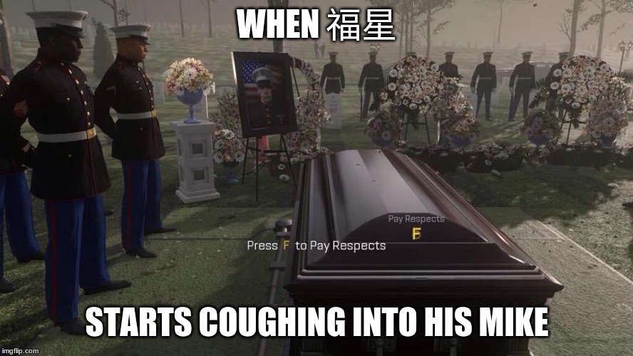 OOF | WHEN 福星; STARTS COUGHING INTO HIS MIKE | image tagged in press f to pay respects,coronavirus,chinese | made w/ Imgflip meme maker