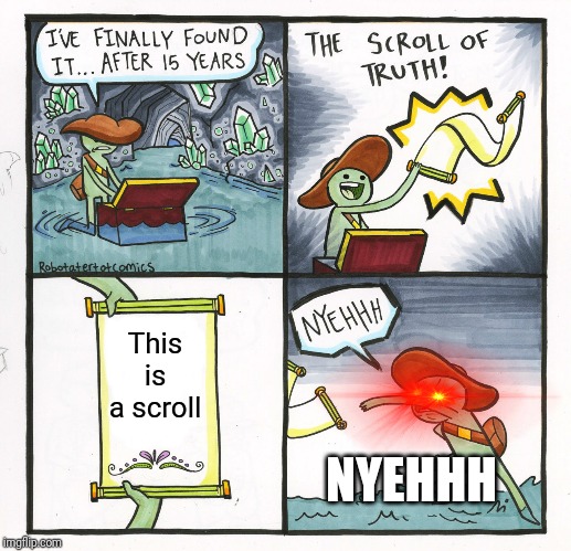 The Scroll Of Truth | This is a scroll; NYEHHH | image tagged in memes,the scroll of truth | made w/ Imgflip meme maker