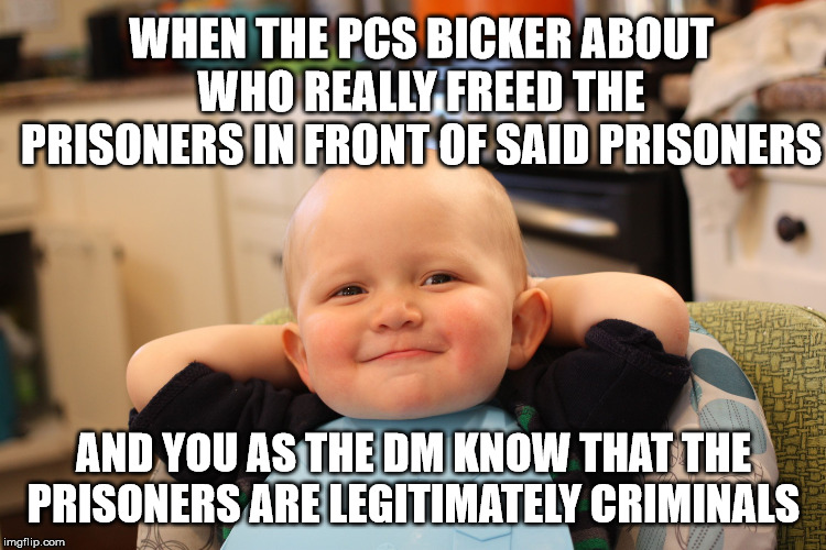 When the PCs release legitimate criminals from prison | WHEN THE PCS BICKER ABOUT WHO REALLY FREED THE PRISONERS IN FRONT OF SAID PRISONERS; AND YOU AS THE DM KNOW THAT THE PRISONERS ARE LEGITIMATELY CRIMINALS | image tagged in dungeons and dragons | made w/ Imgflip meme maker