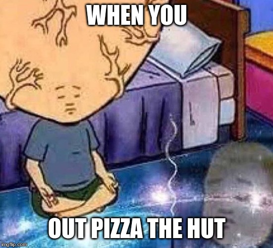NO ONE OUT PIZZAS THE HUT | WHEN YOU; OUT PIZZA THE HUT | image tagged in bobby hill | made w/ Imgflip meme maker