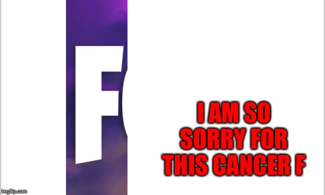 white background | I AM SO SORRY FOR THIS CANCER F | image tagged in white background | made w/ Imgflip meme maker