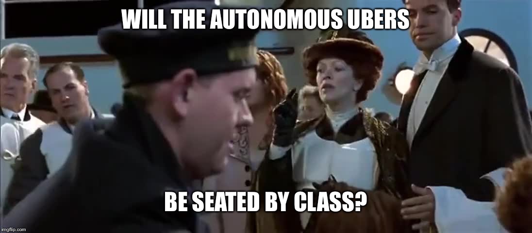 Uber won't replace transit. | WILL THE AUTONOMOUS UBERS; BE SEATED BY CLASS? | image tagged in uber,public transport,class | made w/ Imgflip meme maker
