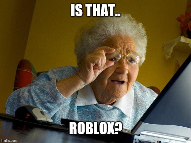 Grandma Finds The Internet Meme | IS THAT.. ROBLOX? | image tagged in memes,grandma finds the internet | made w/ Imgflip meme maker