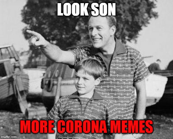 Look Son Meme | LOOK SON MORE CORONA MEMES | image tagged in memes,look son | made w/ Imgflip meme maker