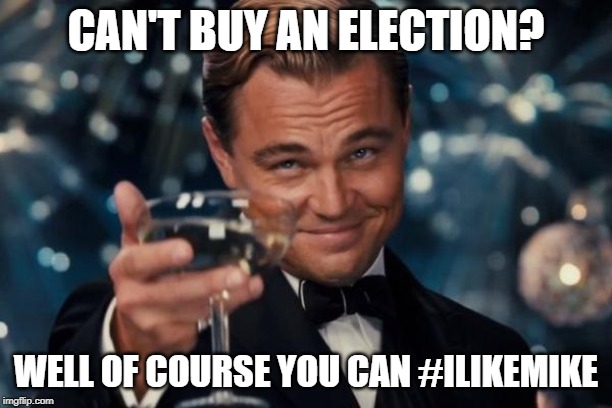 Leonardo Dicaprio Cheers | CAN'T BUY AN ELECTION? WELL OF COURSE YOU CAN #ILIKEMIKE | image tagged in memes,leonardo dicaprio cheers | made w/ Imgflip meme maker