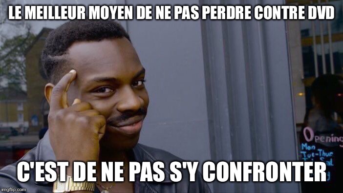 Roll Safe Think About It Meme | LE MEILLEUR MOYEN DE NE PAS PERDRE CONTRE DVD; C'EST DE NE PAS S'Y CONFRONTER | image tagged in memes,roll safe think about it | made w/ Imgflip meme maker