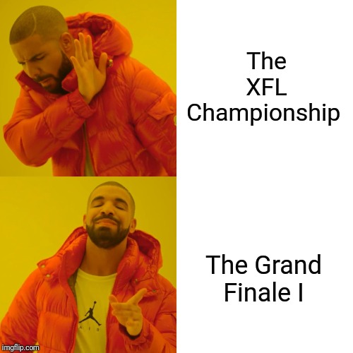 The "XFL Championship"? | The XFL Championship; The Grand Finale I | image tagged in memes,drake hotline bling,xfl,championship,the grand finale | made w/ Imgflip meme maker