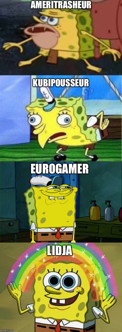 AMERITRASHEUR; KUBIPOUSSEUR; EUROGAMER; LIDJA | image tagged in memes,dont you squidward,imagination spongebob,spongegar,mocking spongebob | made w/ Imgflip meme maker