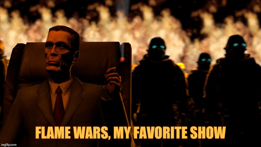. | FLAME WARS, MY FAVORITE SHOW | image tagged in g-man from half-life flames | made w/ Imgflip meme maker