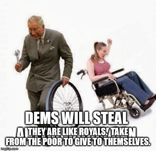 Wheel Steal | DEMS WILL STEAL ANYTHING THEY CAN THEY ARE LIKE ROYALS.  TAKE FROM THE POOR TO GIVE TO THEMSELVES. | image tagged in wheel steal | made w/ Imgflip meme maker