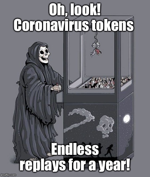 Death scores! | Oh, look! Coronavirus tokens; Endless replays for a year! | image tagged in grim reaper claw machine,coronavirus,extra replays | made w/ Imgflip meme maker