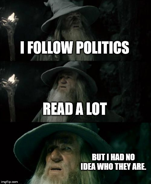 Confused Gandalf Meme | I FOLLOW POLITICS READ A LOT BUT I HAD NO IDEA WHO THEY ARE. | image tagged in memes,confused gandalf | made w/ Imgflip meme maker