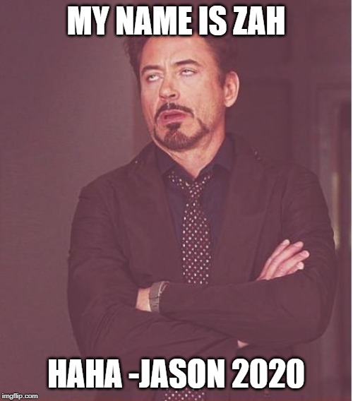 MY NAME IS ZAH HAHA -JASON 2020 | image tagged in memes,face you make robert downey jr | made w/ Imgflip meme maker