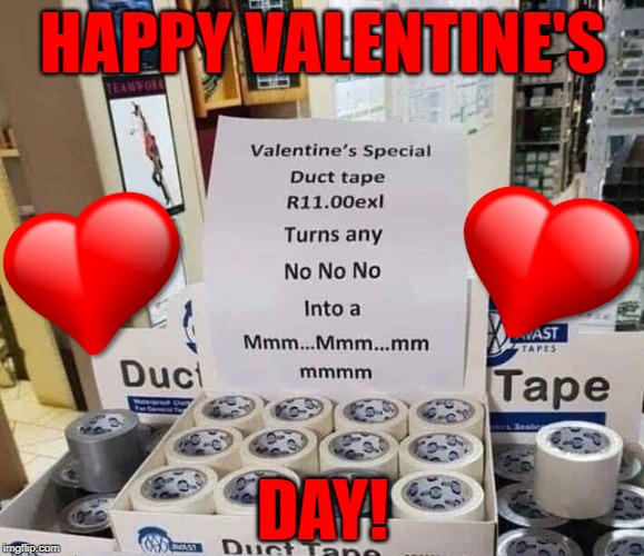 Every Kiss Begins With ... Removing The Tape | HAPPY VALENTINE'S; DAY! | image tagged in valentine's day,duct tape | made w/ Imgflip meme maker
