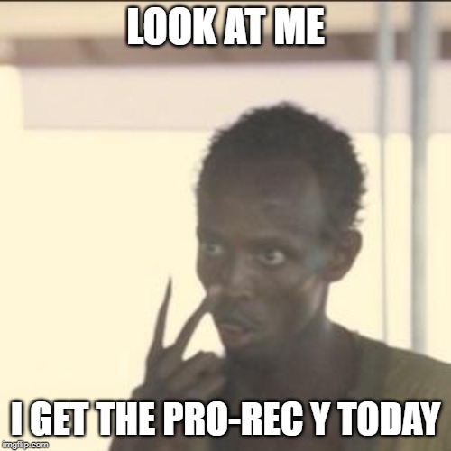 Look At Me Meme | LOOK AT ME; I GET THE PRO-REC Y TODAY | image tagged in memes,look at me | made w/ Imgflip meme maker