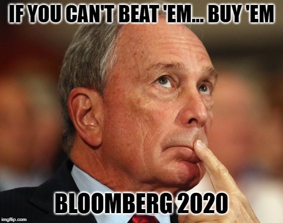 Mike Bloomberg | IF YOU CAN'T BEAT 'EM... BUY 'EM; BLOOMBERG 2020 | image tagged in mike bloomberg | made w/ Imgflip meme maker