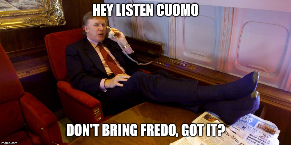 I could not write something funnier. | HEY LISTEN CUOMO; DON'T BRING FREDO, GOT IT? | image tagged in trump on phone | made w/ Imgflip meme maker