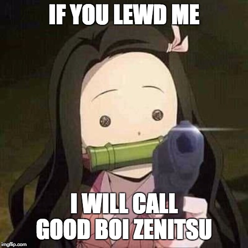 Nezuko | IF YOU LEWD ME; I WILL CALL GOOD BOI ZENITSU | image tagged in nezuko | made w/ Imgflip meme maker