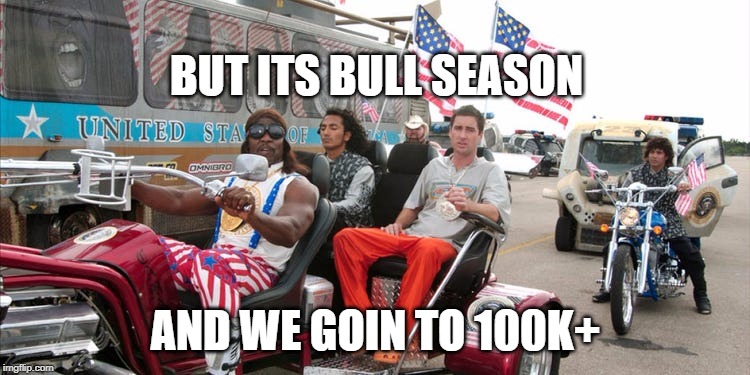 BUT ITS BULL SEASON; AND WE GOIN TO 100K+ | made w/ Imgflip meme maker