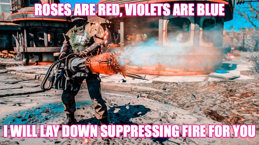 True love | ROSES ARE RED, VIOLETS ARE BLUE; I WILL LAY DOWN SUPPRESSING FIRE FOR YOU | image tagged in love,valentine's day,true love,roses | made w/ Imgflip meme maker