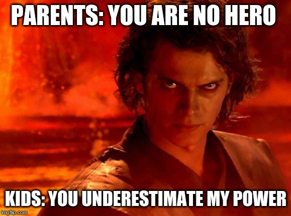 You Underestimate My Power | PARENTS: YOU ARE NO HERO; KIDS: YOU UNDERESTIMATE MY POWER | image tagged in memes,you underestimate my power | made w/ Imgflip meme maker