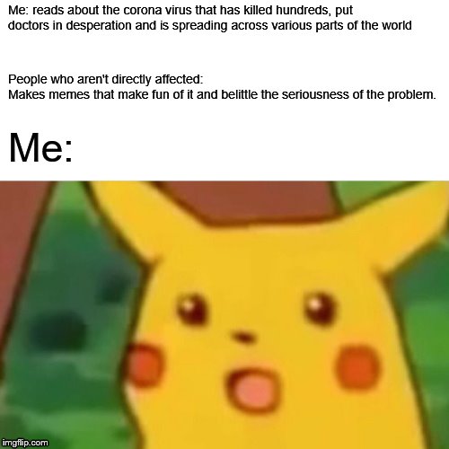 Me: reads about the corona virus that has killed hundreds, put doctors in desperation and is spreading across various parts of the world Peo | image tagged in memes,surprised pikachu | made w/ Imgflip meme maker