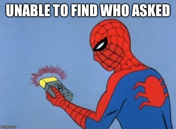 spider-man radar | UNABLE TO FIND WHO ASKED | image tagged in spider-man radar | made w/ Imgflip meme maker
