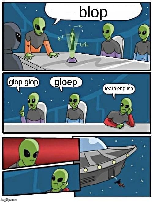 Alien Meeting Suggestion | blop; gloep; glop glop; learn english | image tagged in memes,alien meeting suggestion | made w/ Imgflip meme maker