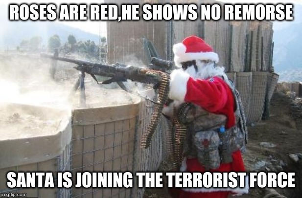 Hohoho Meme | ROSES ARE RED,HE SHOWS NO REMORSE; SANTA IS JOINING THE TERRORIST FORCE | image tagged in memes,hohoho | made w/ Imgflip meme maker