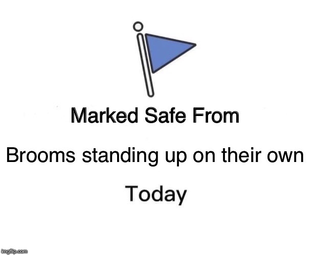 Marked Safe From Meme | Brooms standing up on their own | image tagged in memes,marked safe from | made w/ Imgflip meme maker