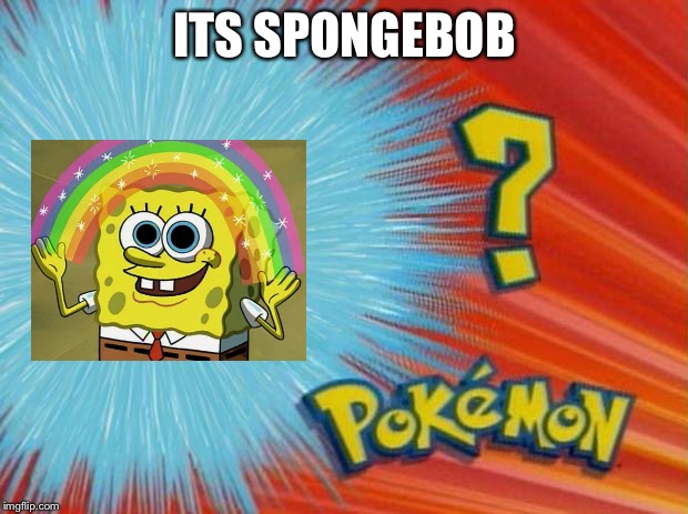 who is that pokemon | ITS SPONGEBOB | image tagged in who is that pokemon | made w/ Imgflip meme maker
