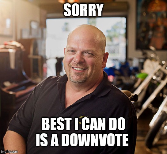 PAWN SHOP RICKY | SORRY; BEST I CAN DO IS A DOWNVOTE | image tagged in pawn shop ricky | made w/ Imgflip meme maker