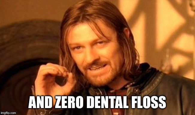 One Does Not Simply Meme | AND ZERO DENTAL FLOSS | image tagged in memes,one does not simply | made w/ Imgflip meme maker