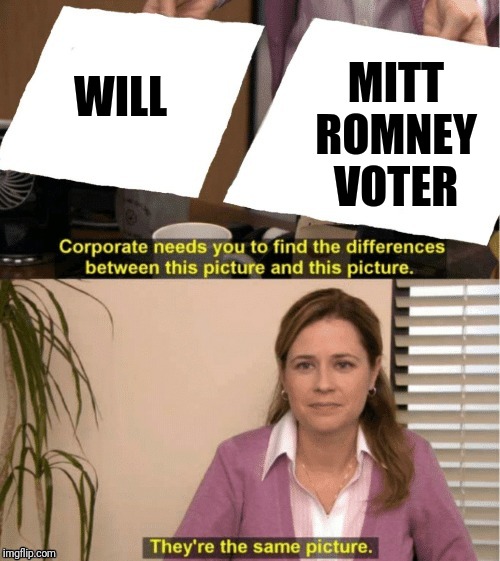 They're The Same Picture Meme | WILL MITT ROMNEY VOTER | image tagged in office same picture | made w/ Imgflip meme maker