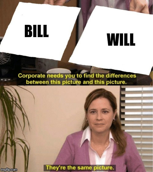 They're The Same Picture Meme | WILL BILL | image tagged in office same picture | made w/ Imgflip meme maker